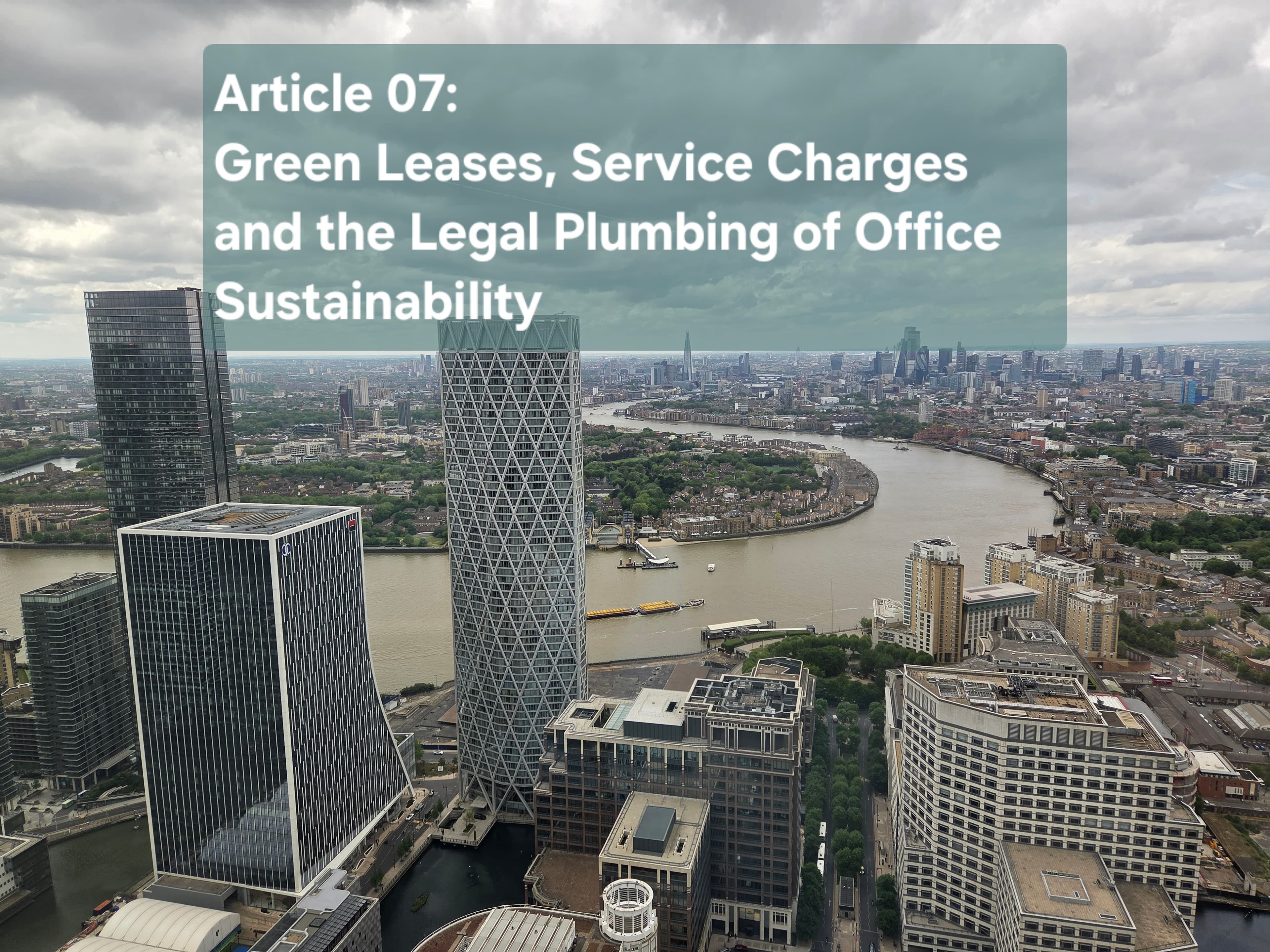 Aerial view of Canary Wharf office towers beside the River Thames under a cloudy sky, the title card for Article 07 on green leases, service charges and the legal plumbing of office sustainability.