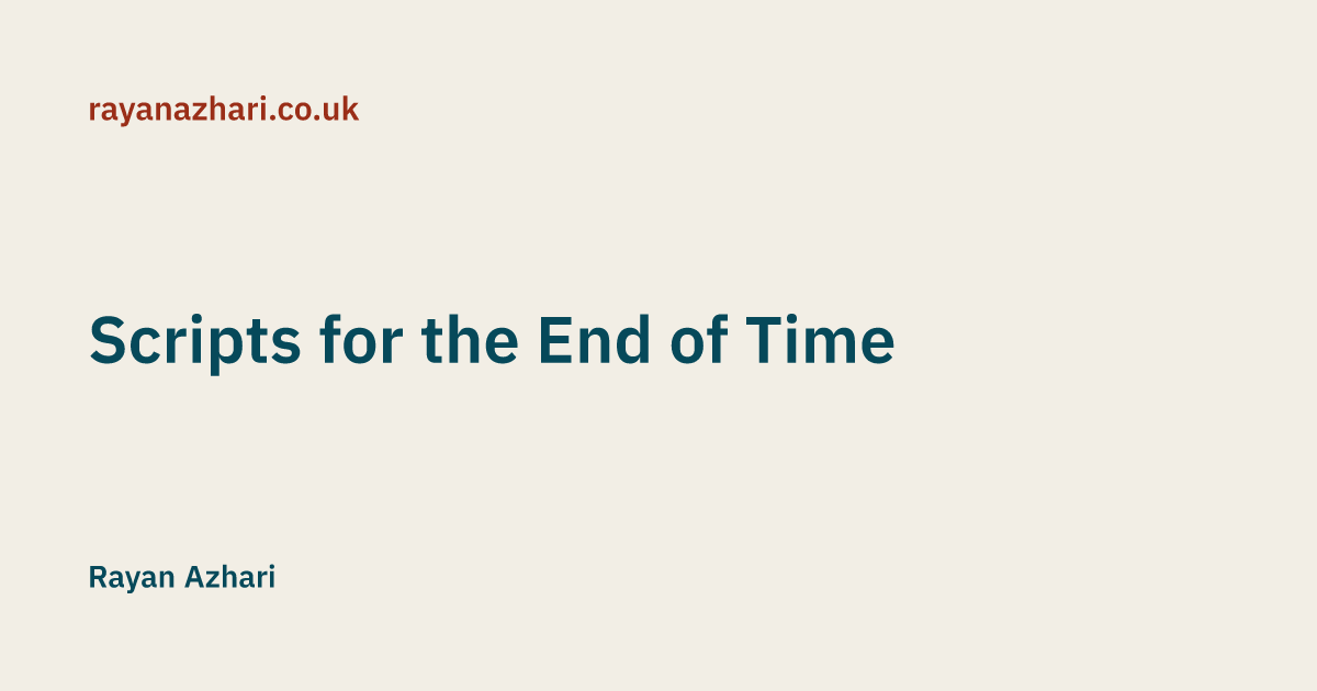 Scripts for the End of Time - Rayan Azhari